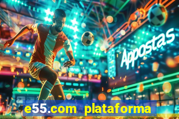 e55.com plataforma de jogos